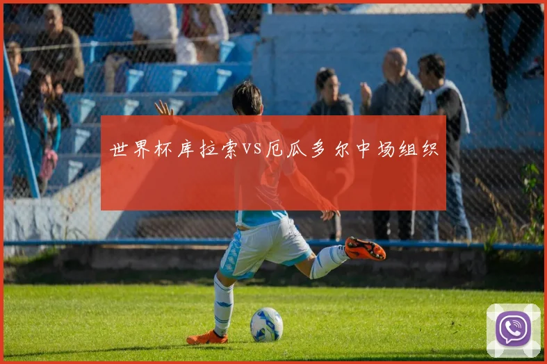 世界杯库拉索vs厄瓜多尔中场组织