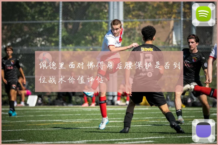 佩德里面对佛得角后腰保护是否到位战术价值评估
