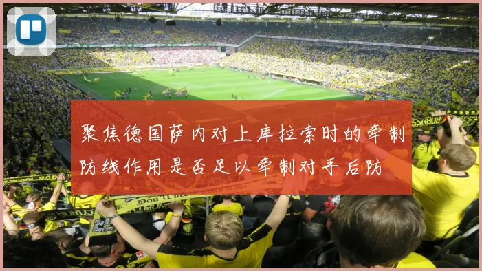 聚焦德国萨内对上库拉索时的牵制防线作用是否足以牵制对手后防