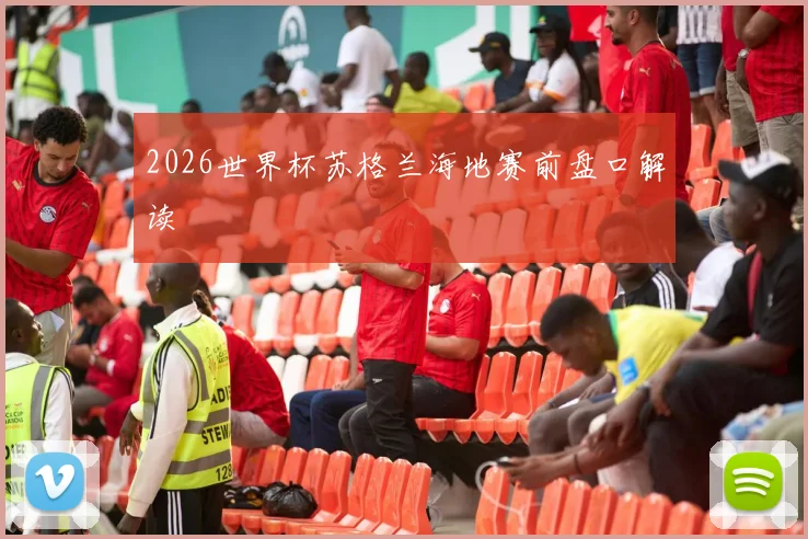 2026世界杯苏格兰海地赛前盘口解读