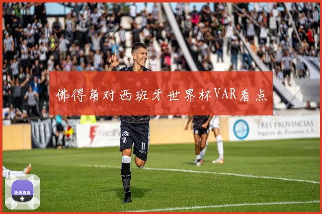 佛得角对西班牙世界杯VAR看点