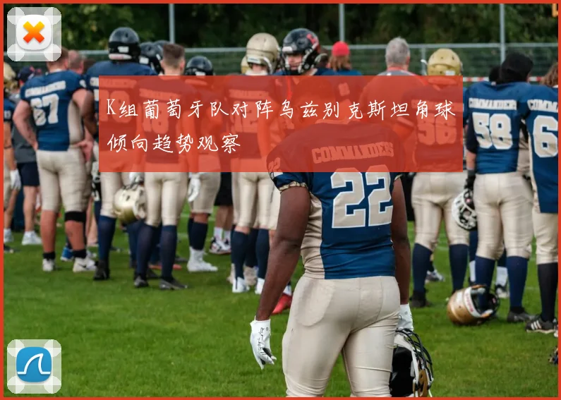 K组葡萄牙队对阵乌兹别克斯坦角球倾向趋势观察