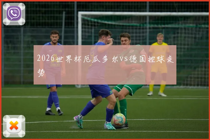 2026世界杯厄瓜多尔vs德国控球走势